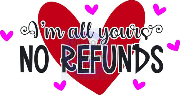I'm all yours NO REFUNDS