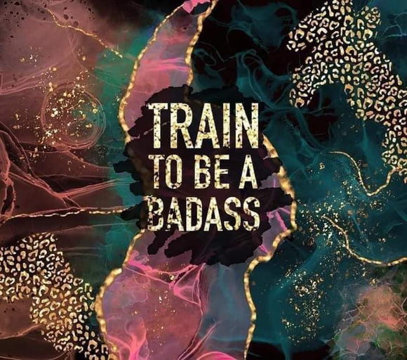 TRAIN TO BE A BADASS- 9.25X8.2