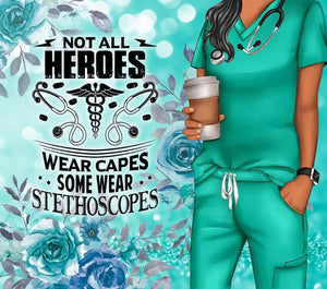 Not all HEROES wear capes some wear Stethoscopes - print 9.25x8.2