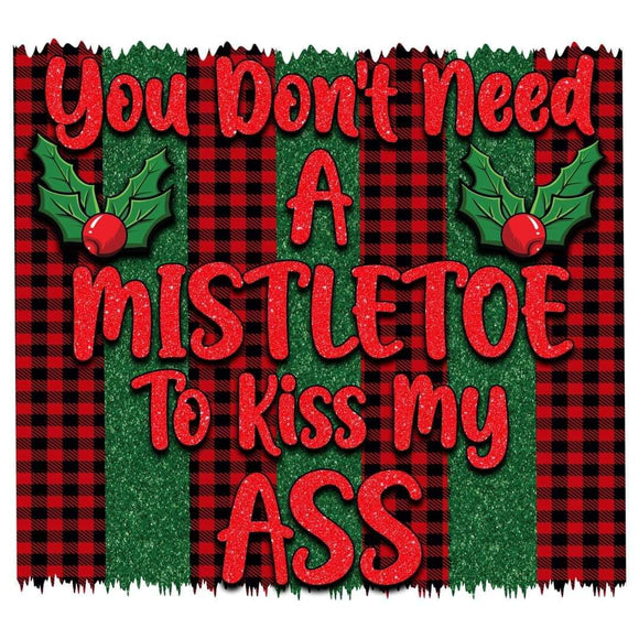 You dont need a mistletoe to kiss my ass - print 8.5x11