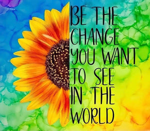 Be the change you want to see in the world