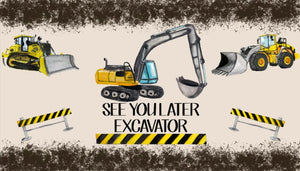 See You Later Excavator- 12oz water bottle print size 8.4x5.25