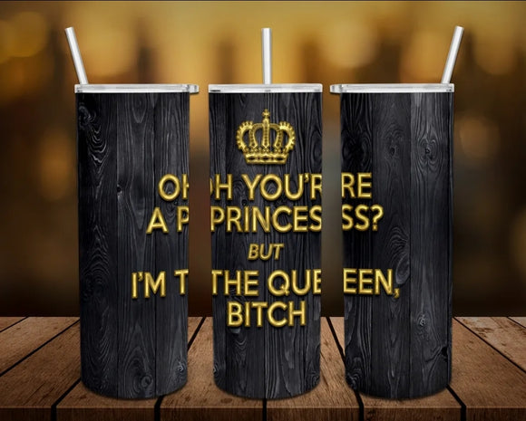 Oh you're a princess? But I'm the queen b*tch